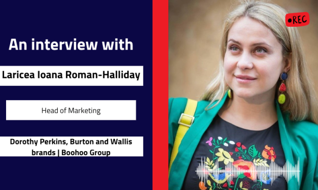 Interview with Laricea Ioana Roman-Halliday, Head of Marketing | Dorothy Perkins, Burton and Wallis brands | Boohoo Group